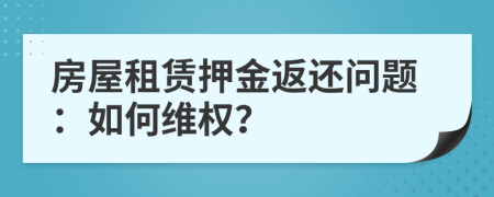 房屋租賃押金返還問(wèn)題：如何維權(quán)？