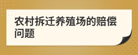 農(nóng)村拆遷養(yǎng)殖場(chǎng)的賠償問(wèn)題