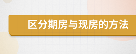 區(qū)分期房與現(xiàn)房的方法
