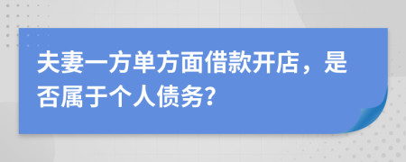 夫妻一方單方面借款開店，是否屬于個人債務(wù)？