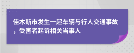 佳木斯市發(fā)生一起車輛與行人交通事故，受害者起訴相關(guān)當(dāng)事人
