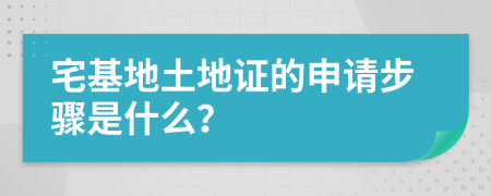 宅基地土地證的申請(qǐng)步驟是什么？