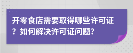 開零食店需要取得哪些許可證？如何解決許可證問題？