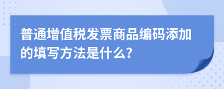 普通增值稅發(fā)票商品編碼添加的填寫方法是什么？