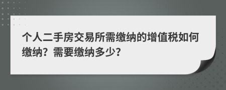 個人二手房交易所需繳納的增值稅如何繳納？需要繳納多少？