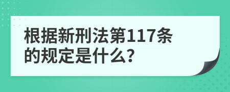 根據(jù)新刑法第117條的規(guī)定是什么？