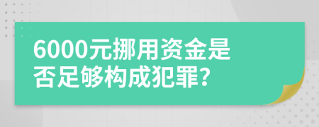 6000元挪用資金是否足夠構(gòu)成犯罪？