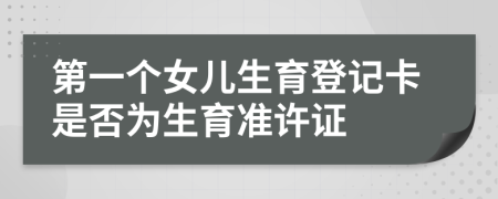 第一個女兒生育登記卡是否為生育準許證