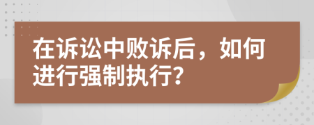 在訴訟中敗訴后，如何進(jìn)行強(qiáng)制執(zhí)行？