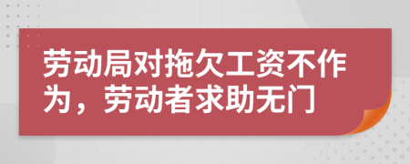 勞動局對拖欠工資不作為，勞動者求助無門