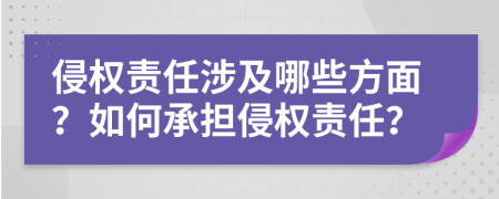 侵權(quán)責任涉及哪些方面？如何承擔侵權(quán)責任？
