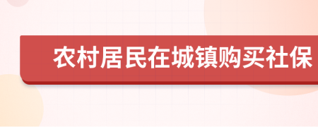 農(nóng)村居民在城鎮(zhèn)購買社保