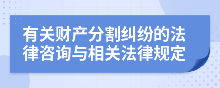 有關(guān)財(cái)產(chǎn)分割糾紛的法律咨詢與相關(guān)法律規(guī)定