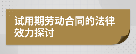 試用期勞動(dòng)合同的法律效力探討
