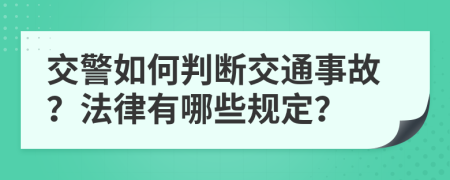 交警如何判斷交通事故？法律有哪些規(guī)定？