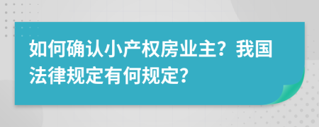 如何確認(rèn)小產(chǎn)權(quán)房業(yè)主？我國法律規(guī)定有何規(guī)定？
