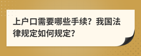 上戶口需要哪些手續(xù)？我國法律規(guī)定如何規(guī)定？
