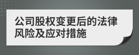 公司股權(quán)變更后的法律風(fēng)險及應(yīng)對措施