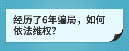經歷了6年騙局，如何依法維權？