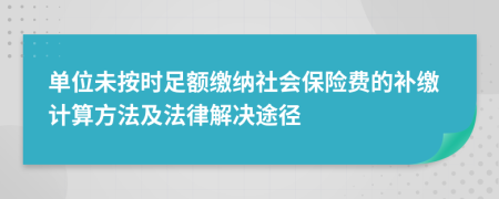 單位未按時足額繳納社會保險費的補繳計算方法及法律解決途徑