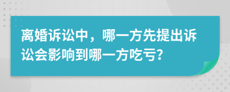 離婚訴訟中，哪一方先提出訴訟會影響到哪一方吃虧？