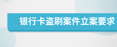 銀行卡盜刷案件立案要求