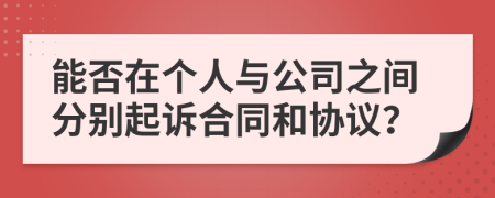 能否在個(gè)人與公司之間分別起訴合同和協(xié)議？