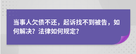 當(dāng)事人欠債不還，起訴找不到被告，如何解決？法律如何規(guī)定？