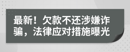 最新！欠款不還涉嫌詐騙，法律應(yīng)對(duì)措施曝光