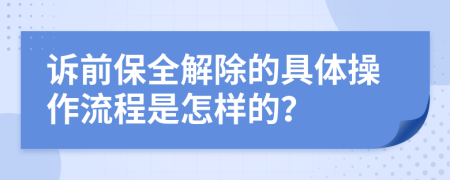 訴前保全解除的具體操作流程是怎樣的？