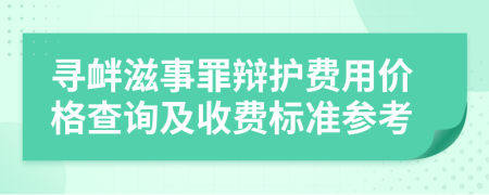 尋釁滋事罪辯護費用價格查詢及收費標準參考
