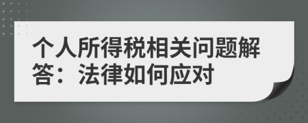 個(gè)人所得稅相關(guān)問(wèn)題解答：法律如何應(yīng)對(duì)