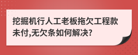 挖掘機行人工老板拖欠工程款未付,無欠條如何解決?