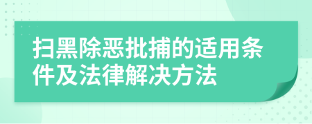 掃黑除惡批捕的適用條件及法律解決方法