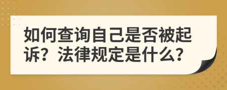 如何查詢自己是否被起訴？法律規(guī)定是什么？