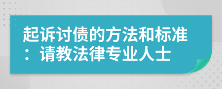 起訴討債的方法和標(biāo)準(zhǔn)：請(qǐng)教法律專業(yè)人士