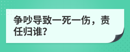 爭(zhēng)吵導(dǎo)致一死一傷，責(zé)任歸誰？