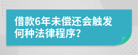 借款6年未償還會(huì)觸發(fā)何種法律程序？