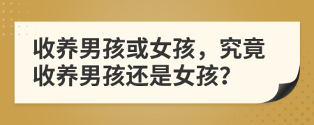 收養(yǎng)男孩或女孩，究竟收養(yǎng)男孩還是女孩？