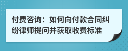 付費(fèi)咨詢：如何向付款合同糾紛律師提問并獲取收費(fèi)標(biāo)準(zhǔn)