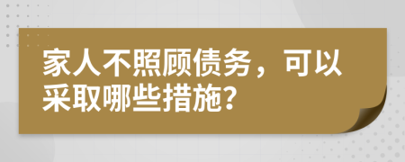 家人不照顧債務，可以采取哪些措施？