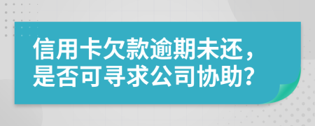 信用卡欠款逾期未還，是否可尋求公司協(xié)助？