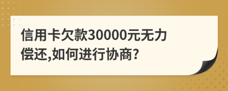 信用卡欠款30000元無力償還,如何進行協(xié)商?
