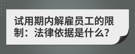 試用期內(nèi)解雇員工的限制：法律依據(jù)是什么？