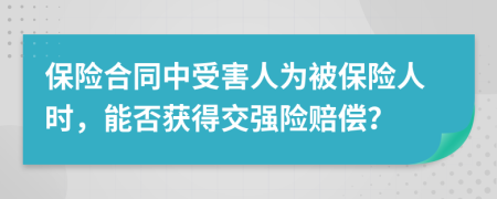 保險(xiǎn)合同中受害人為被保險(xiǎn)人時(shí)，能否獲得交強(qiáng)險(xiǎn)賠償？