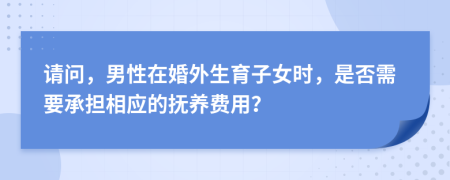 請問，男性在婚外生育子女時，是否需要承擔(dān)相應(yīng)的撫養(yǎng)費用？