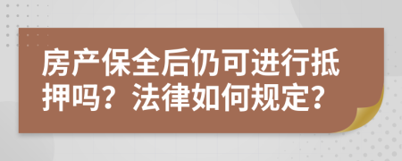 房產(chǎn)保全后仍可進行抵押嗎？法律如何規(guī)定？
