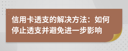 信用卡透支的解決方法：如何停止透支并避免進一步影響