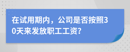 在試用期內(nèi)，公司是否按照30天來(lái)發(fā)放職工工資？