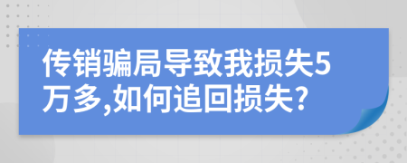傳銷騙局導(dǎo)致我損失5萬多,如何追回?fù)p失?